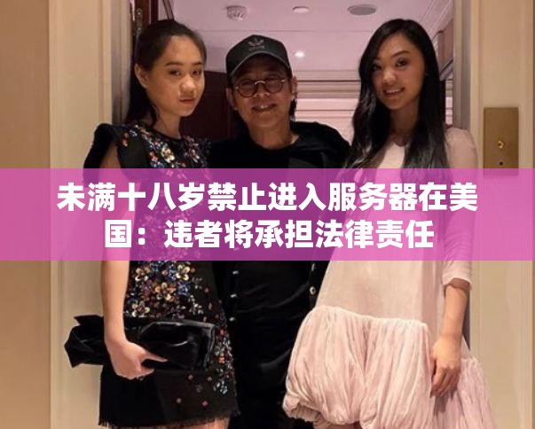 未满十八岁禁止进入服务器在美国：违者将承担法律责任