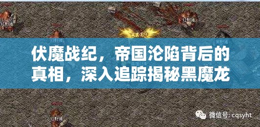 伏魔战纪，帝国沦陷背后的真相，深入追踪揭秘黑魔龙的神秘踪迹