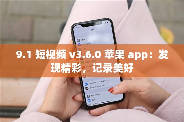 9.1 短视频 v3.6.0 苹果 app：发现精彩，记录美好