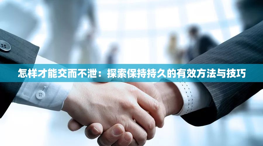 怎样才能交而不泄：探索保持持久的有效方法与技巧