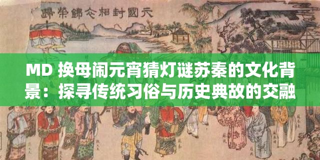 MD 换母闹元宵猜灯谜苏秦的文化背景：探寻传统习俗与历史典故的交融