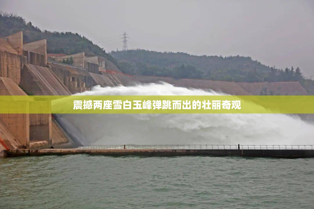 震撼两座雪白玉峰弹跳而出的壮丽奇观