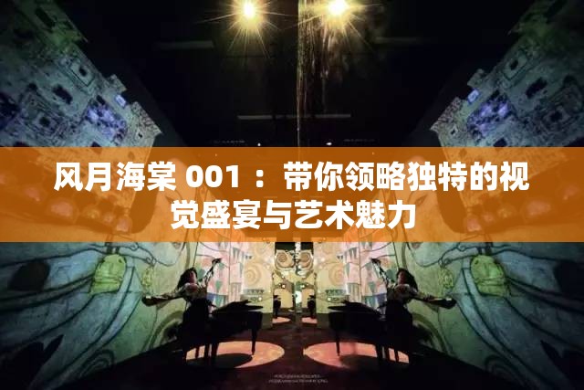 风月海棠 001 ：带你领略独特的视觉盛宴与艺术魅力