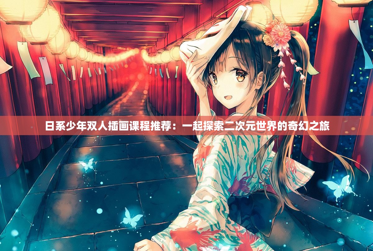 日系少年双人插画课程推荐：一起探索二次元世界的奇幻之旅