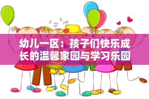 幼儿一区：孩子们快乐成长的温馨家园与学习乐园