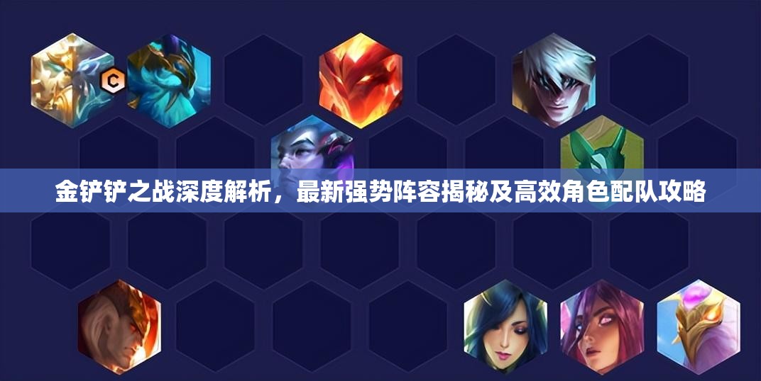 金铲铲之战深度解析，最新强势阵容揭秘及高效角色配队攻略