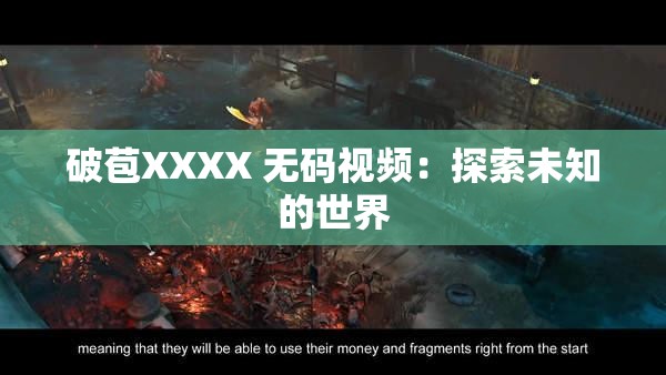 破苞XXXX 无码视频：探索未知的世界