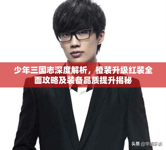 少年三国志深度解析，橙装升级红装全面攻略及装备品质提升揭秘