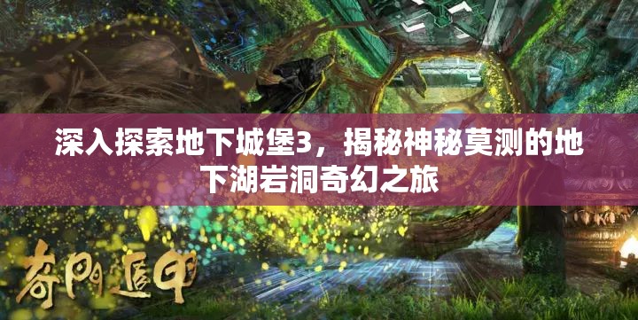 深入探索地下城堡3，揭秘神秘莫测的地下湖岩洞奇幻之旅