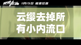 云缨去掉所有小内流口水图片之震撼呈现