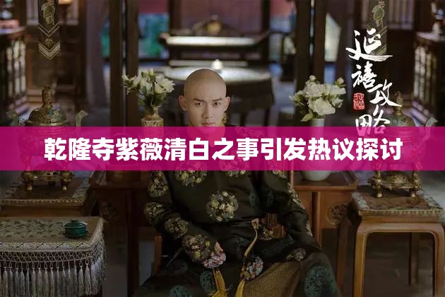 乾隆夺紫薇清白之事引发热议探讨