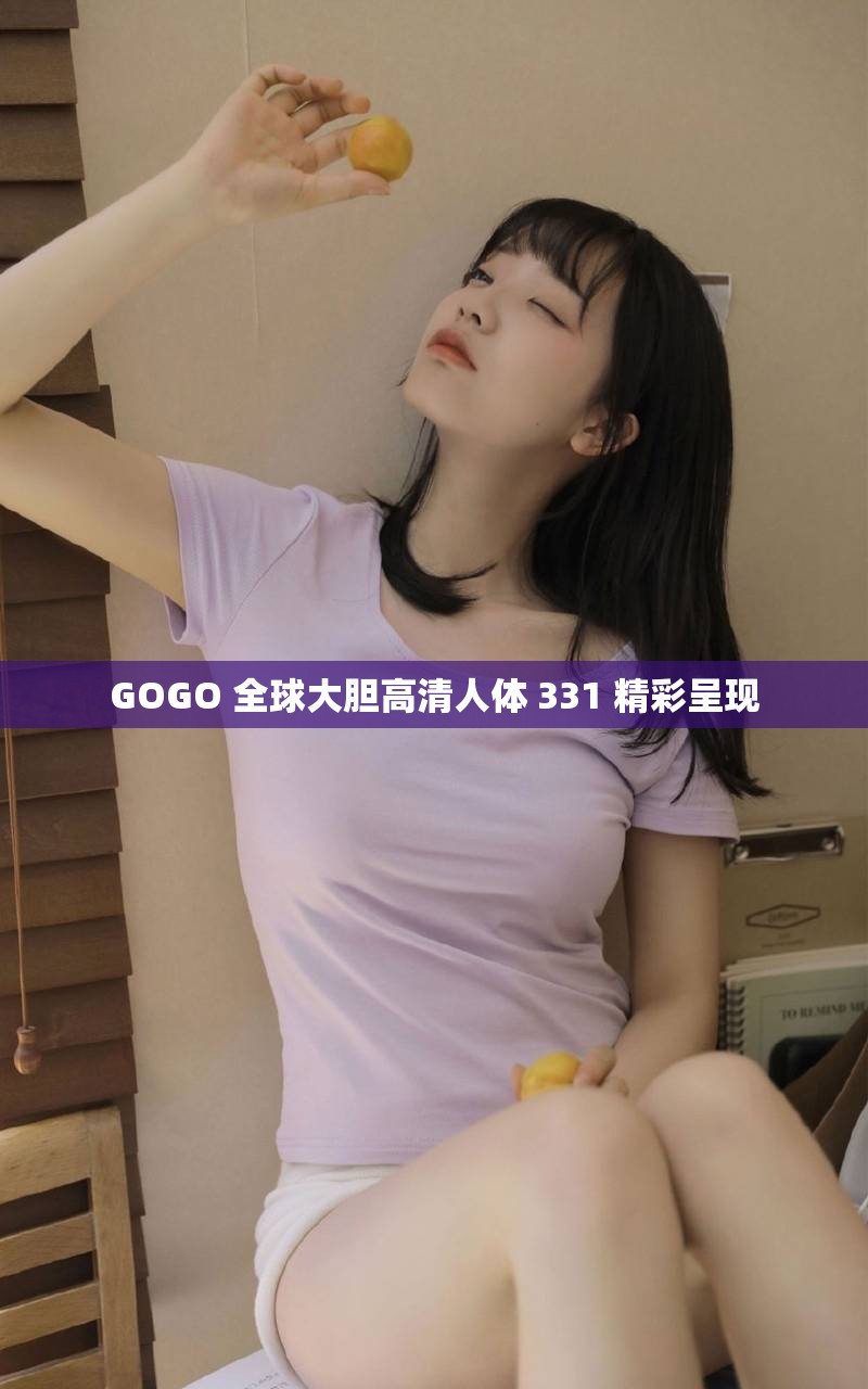GOGO 全球大胆高清人体 331 精彩呈现