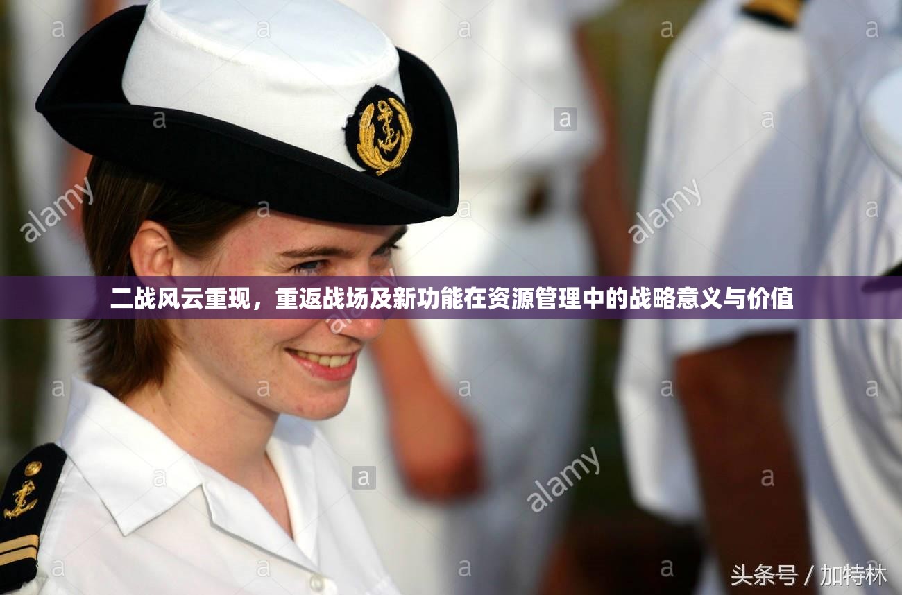 二战风云重现，重返战场及新功能在资源管理中的战略意义与价值