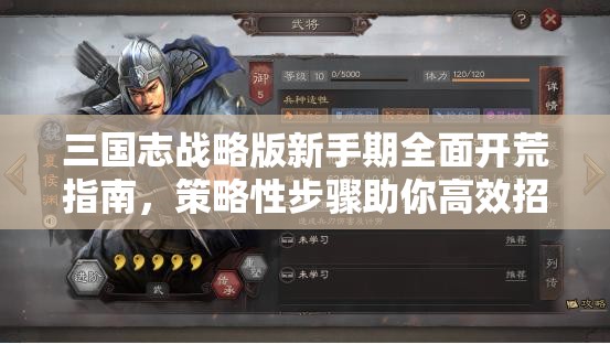 三国志战略版新手期全面开荒指南，策略性步骤助你高效招募心仪武将