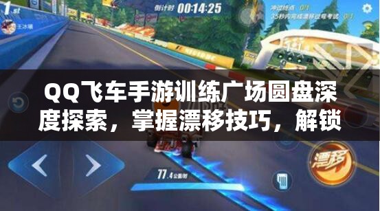 QQ飞车手游训练广场圆盘深度探索，掌握漂移技巧，解锁赛车驾驶新境界