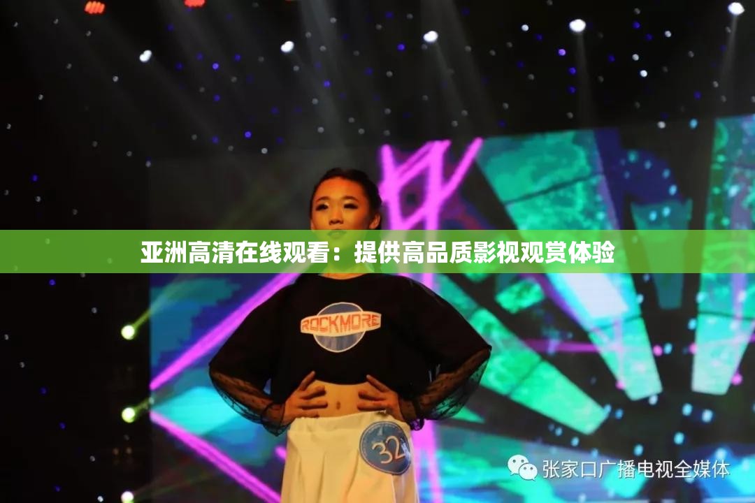 亚洲高清在线观看：提供高品质影视观赏体验