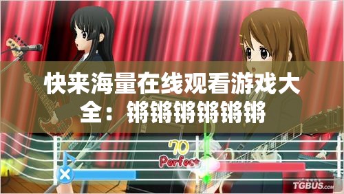 快来海量在线观看游戏大全：锵锵锵锵锵锵