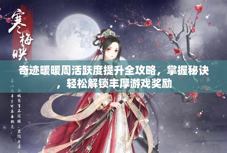 奇迹暖暖周活跃度提升全攻略，掌握秘诀，轻松解锁丰厚游戏奖励