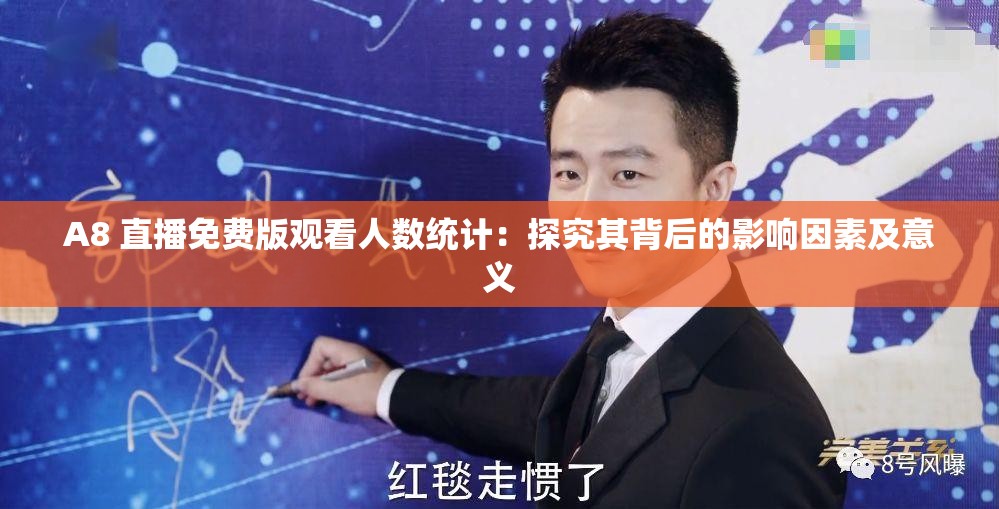 A8 直播免费版观看人数统计：探究其背后的影响因素及意义