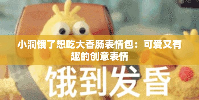 小洞饿了想吃大香肠表情包：可爱又有趣的创意表情