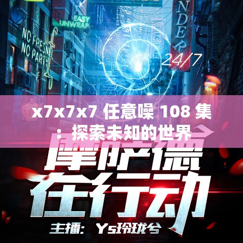 x7x7x7 任意噪 108 集：探索未知的世界