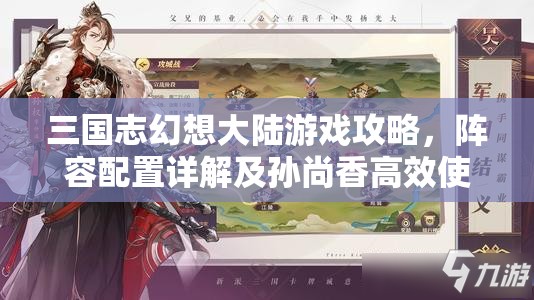 三国志幻想大陆游戏攻略，阵容配置详解及孙尚香高效使用策略