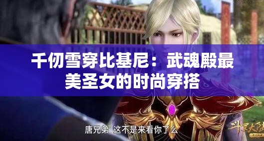 千仞雪穿比基尼：武魂殿最美圣女的时尚穿搭