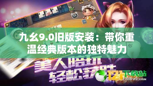 九幺9.0旧版安装：带你重温经典版本的独特魅力