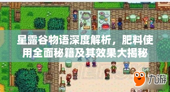 星露谷物语深度解析，肥料使用全面秘籍及其效果大揭秘