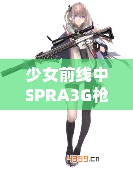 少女前线中SPRA3G枪械性能解析及高效资源管理培养策略探讨