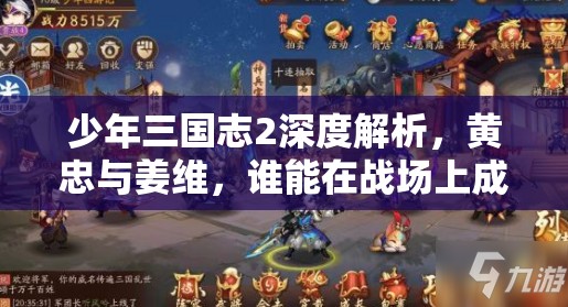 少年三国志2深度解析，黄忠与姜维，谁能在战场上成为你的最佳灵魂战友？