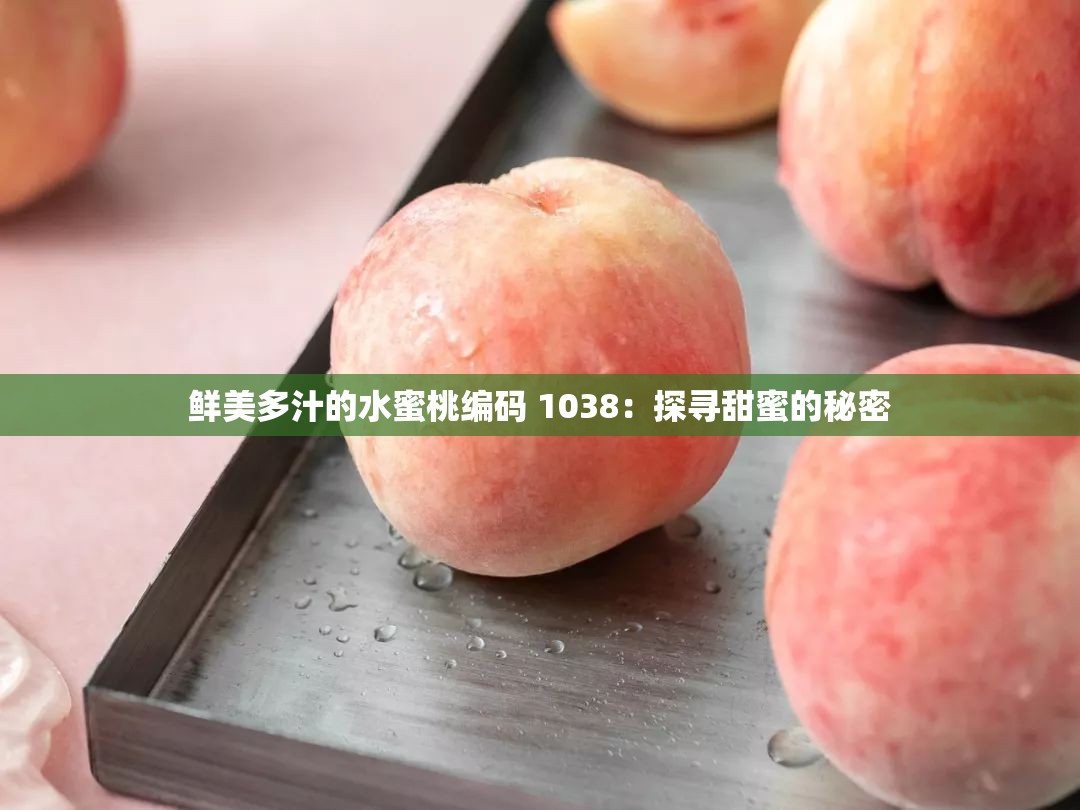 鲜美多汁的水蜜桃编码 1038：探寻甜蜜的秘密