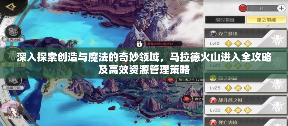 深入探索创造与魔法的奇妙领域，马拉德火山进入全攻略及高效资源管理策略