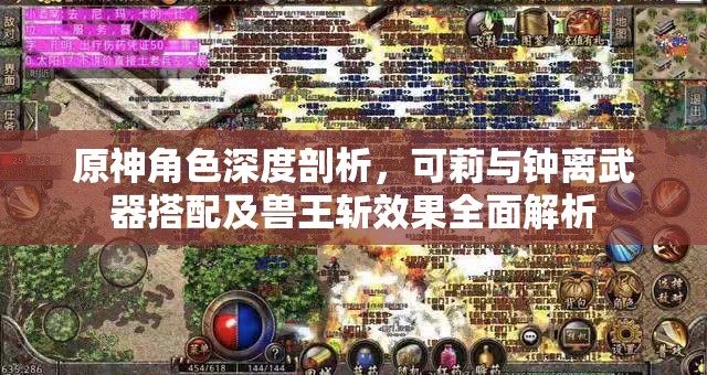 原神角色深度剖析，可莉与钟离武器搭配及兽王斩效果全面解析