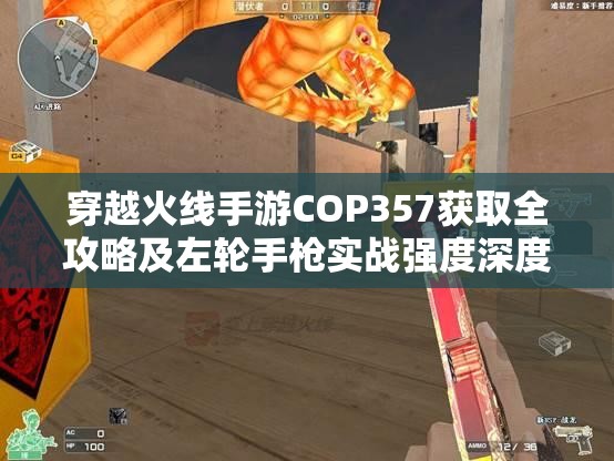 穿越火线手游COP357获取全攻略及左轮手枪实战强度深度解析