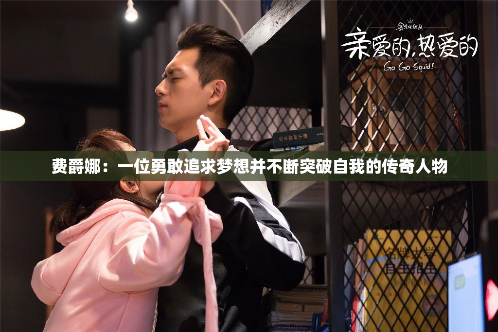 费爵娜：一位勇敢追求梦想并不断突破自我的传奇人物