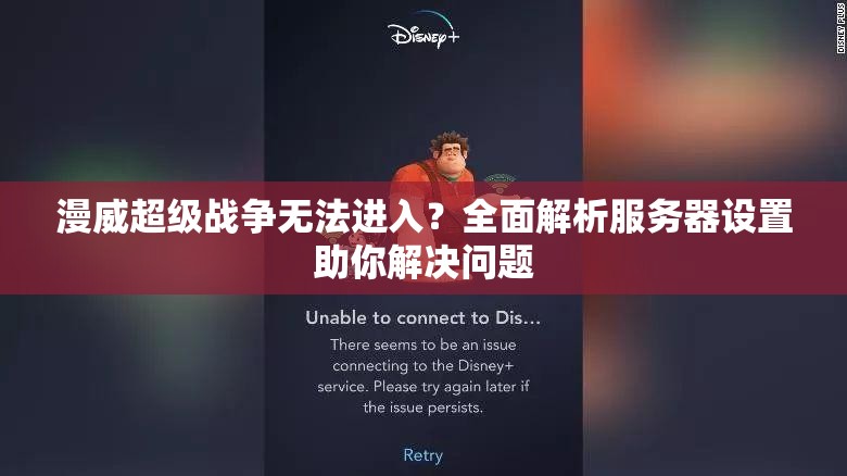 漫威超级战争无法进入？全面解析服务器设置助你解决问题