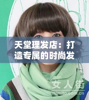 天堂理发店：打造专属的时尚发型魅力之旅