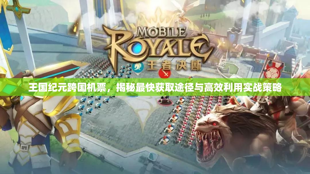 王国纪元跨国机票，揭秘最快获取途径与高效利用实战策略