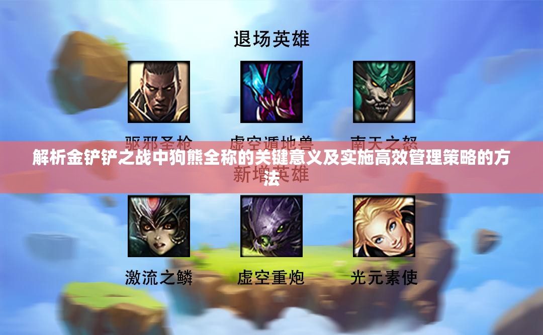 解析金铲铲之战中狗熊全称的关键意义及实施高效管理策略的方法