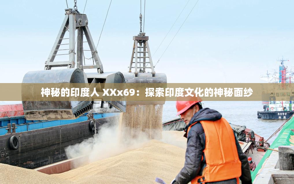 神秘的印度人 XXx69：探索印度文化的神秘面纱