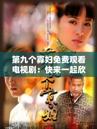 第九个寡妇免费观看电视剧：快来一起欣赏精彩剧情