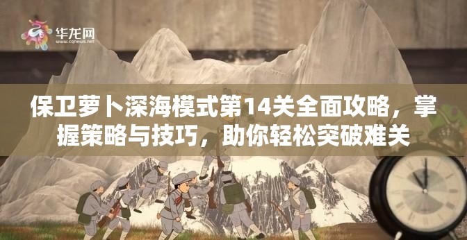 保卫萝卜深海模式第14关全面攻略，掌握策略与技巧，助你轻松突破难关