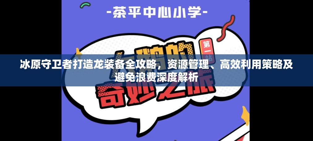 冰原守卫者打造龙装备全攻略，资源管理、高效利用策略及避免浪费深度解析