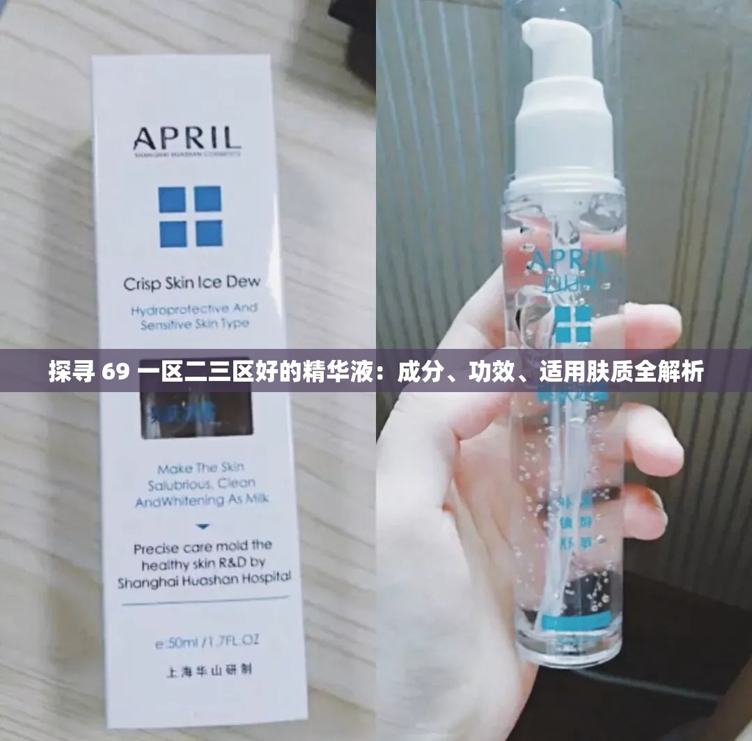 探寻 69 一区二三区好的精华液：成分、功效、适用肤质全解析