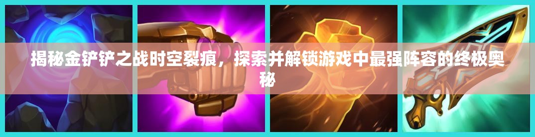揭秘金铲铲之战时空裂痕，探索并解锁游戏中最强阵容的终极奥秘