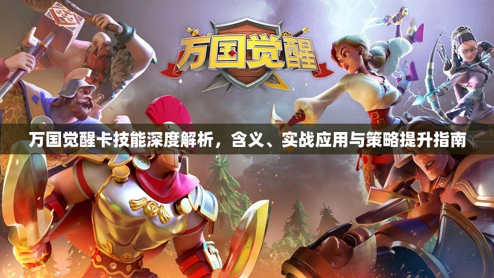 万国觉醒卡技能深度解析，含义、实战应用与策略提升指南