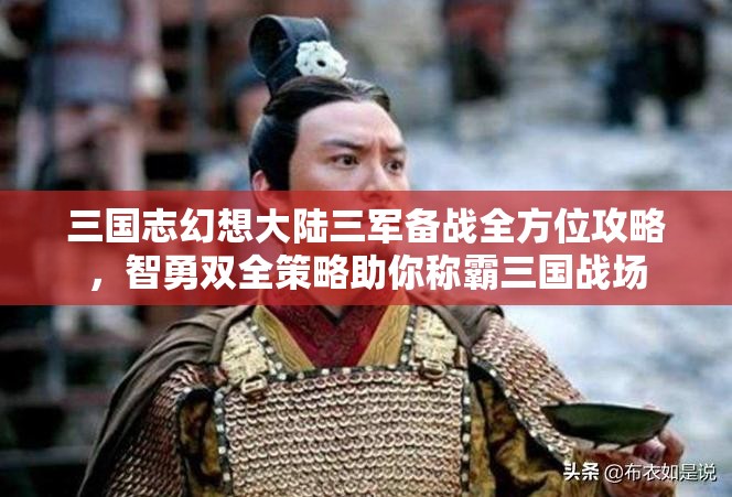 三国志幻想大陆三军备战全方位攻略，智勇双全策略助你称霸三国战场