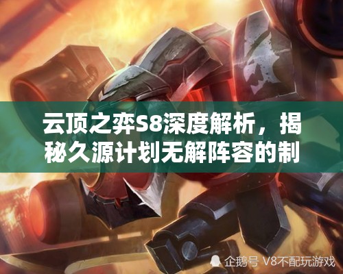 云顶之弈S8深度解析，揭秘久源计划无解阵容的制胜之道