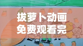 拔萝卜动画免费观看完整版大全：众多精彩等你来赏